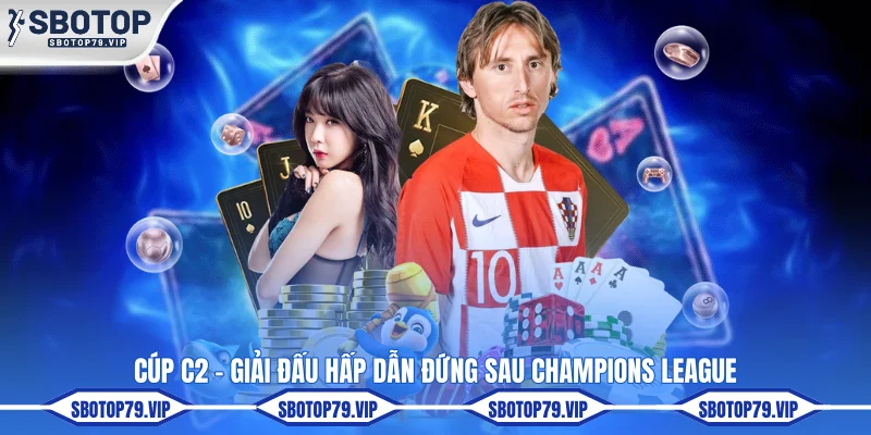 Soi Kèo C2 - Top 4 Mẹo Phân Tích Kèo Cúp C2 Chuẩn 99% 2 Cúp C2 - Giải đấu hấp dẫn đứng sau Champions League
