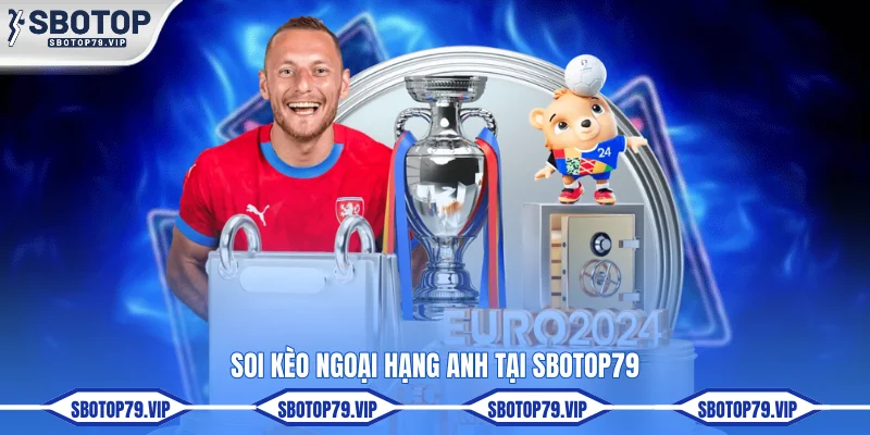 Soi Kèo Ngoại Hạng Anh Hôm Nay Sớm Nhất Tại SBOTOP 2 Soi kèo Ngoại hạng Anh tại SBOTOP